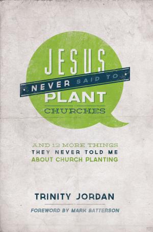 Cover of the book Jesus Never Said to Plant Churches by J. Don George