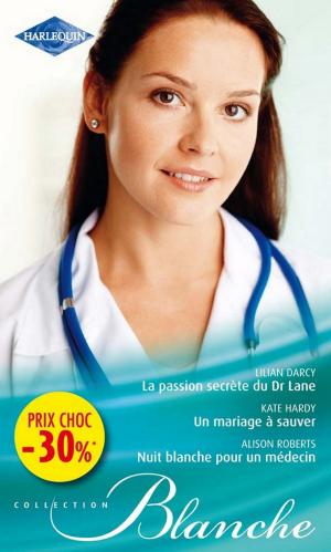 Cover of the book La passion secrète du Dr Lane - Un mariage à sauver - Nuit blanche pour un médecin by Carol Marinelli