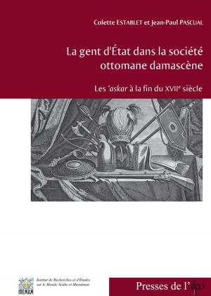 Cover of the book La gent d'État dans la société ottomane damascène by Jean-Paul Pascual