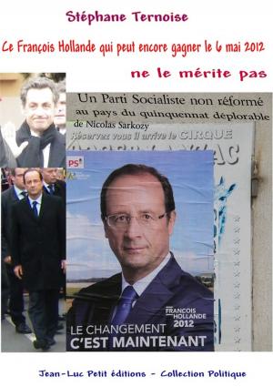 Cover of the book Ce François Hollande qui peut encore gagner le 6 mai 2012 ne le mérite pas by Stéphane Ternoise