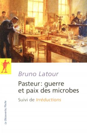Cover of the book Pasteur : guerre et paix des microbes, suivi de"Irréductions" by Pierre VERMEREN