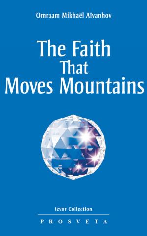 Cover of the book The Faith that Moves Mountains by Omraam Mikhaël Aïvanhov