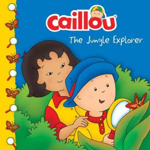 Cover of the book Caillou: The Jungle Explorer by Sarah Margaret Johanson