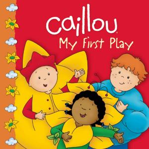 Cover of the book Caillou: My First Play by Nicole Nadeau