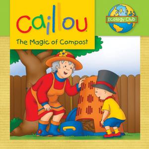 Cover of the book Caillou: The Magic of Compost by Kim Thompson