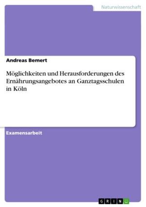 Cover of the book Möglichkeiten und Herausforderungen des Ernährungsangebotes an Ganztagsschulen in Köln by Kerstin Remshard