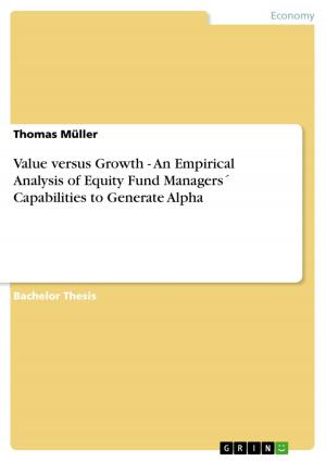 Cover of the book Value versus Growth - An Empirical Analysis of Equity Fund Managers´ Capabilities to Generate Alpha by E. Dimant, M. Dysart, K. Lanoix, T. Leung, S. Lindner