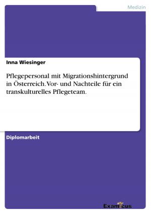 Cover of Pflegepersonal mit Migrationshintergrund in Österreich. Vor- und Nachteile für ein transkulturelles Pflegeteam.
