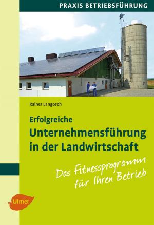 Cover of the book Erfolgreiche Unternehmensführung in der Landwirtschaft by Petra Katrin Scott