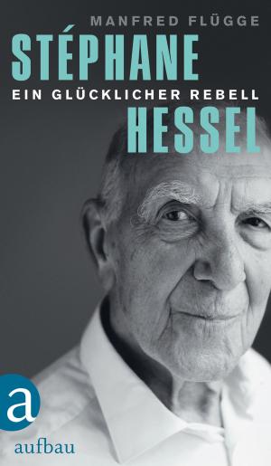 Cover of the book Stéphane Hessel - ein glücklicher Rebell by Thomas Brussig