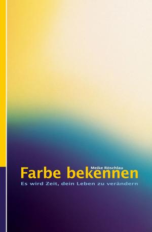 Cover of the book Farbe bekennen. Es wird Zeit, dein Leben zu verändern by Michael Van Vlymen
