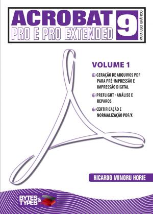 Cover of the book Acrobat 9 Pro e Pro Extended para uso gráfico - Volume 1 by Ricardo Minoru Horie, Ana Cristina Pedrozo Oliveira