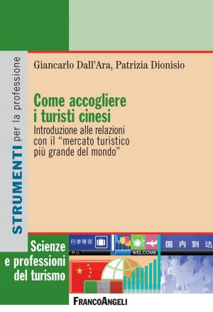 Cover of the book Come accogliere i turisti cinesi. Introduzione alle relazioni con il "mercato turistico più grande del mondo" by Antonio Foglio