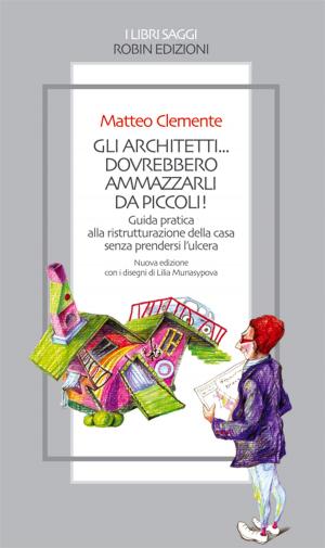 Cover of the book Gli architetti... dovrebbero ammazzarli da piccoli! by Michela Pagarini