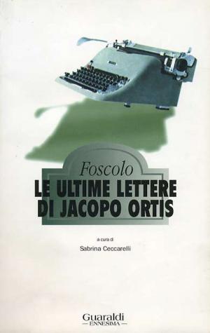 Cover of the book Le ultime lettere di Jacopo Ortis by Giammaria L. Ricciotti, Carlo Rusconi