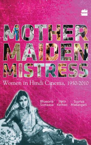 Cover of the book Mother Maiden Mistress : Women In Hindi Cinema,1950-2010 by Bejan Daruwalla