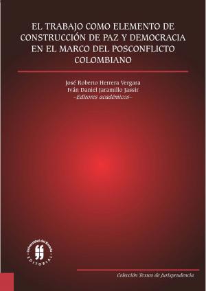 Cover of the book El trabajo como elemento de construcción de paz y democracia en el marco del posconflicto colombiano by Rosario Stefanelli