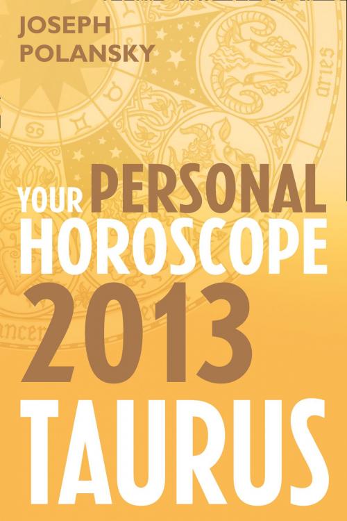 Cover of the book Taurus 2013: Your Personal Horoscope by Joseph Polansky, HarperCollins Publishers