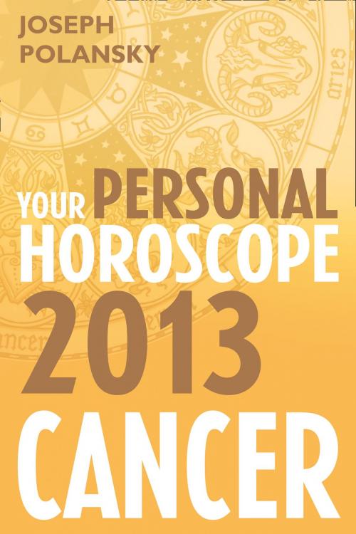 Cover of the book Cancer 2013: Your Personal Horoscope by Joseph Polansky, HarperCollins Publishers