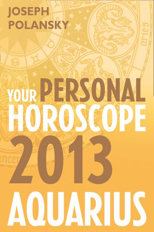 Cover of the book Aquarius 2013: Your Personal Horoscope by Joseph Polansky, HarperCollins Publishers