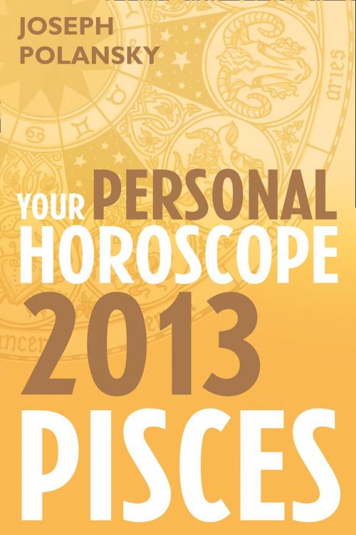 Cover of the book Pisces 2013: Your Personal Horoscope by Joseph Polansky, HarperCollins Publishers