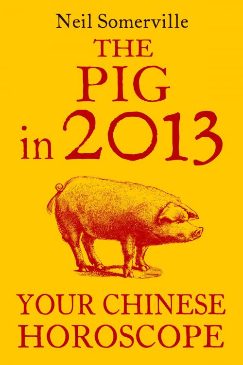 Cover of the book The Pig in 2013: Your Chinese Horoscope by Neil Somerville, HarperCollins Publishers