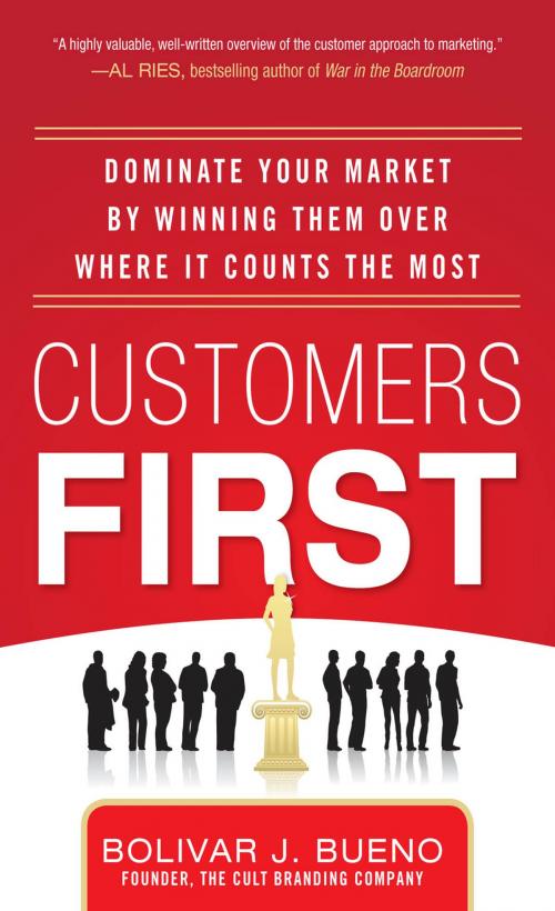 Cover of the book Customers First: Dominate Your Market by Winning Them Over Where It Counts the Most by Bolivar J. Bueno, McGraw-Hill Education