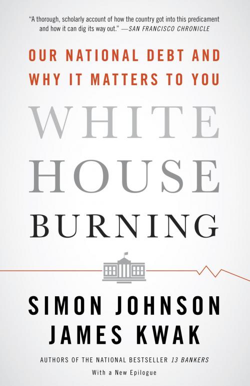 Cover of the book White House Burning by Simon Johnson, James Kwak, Knopf Doubleday Publishing Group