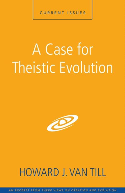 Cover of the book A Case for Theistic Evolution by Howard J. Van Till, Zondervan Academic