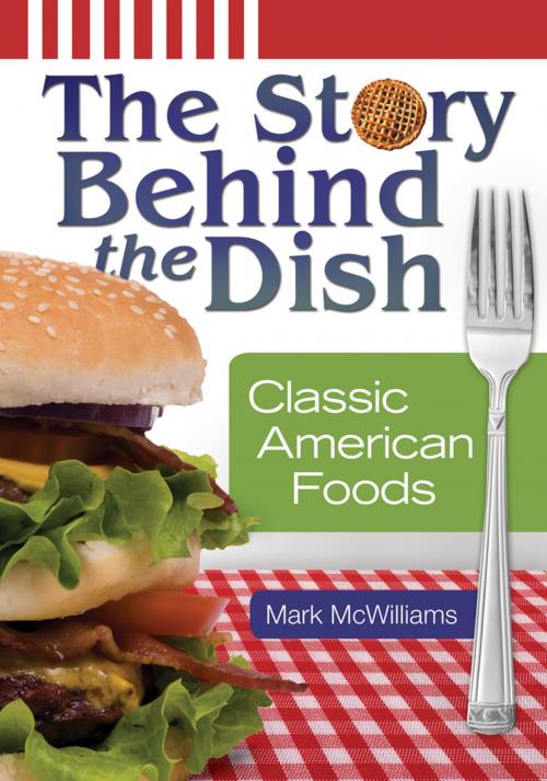 Cover of the book The Story behind the Dish: Classic American Foods by Mark McWilliams, ABC-CLIO