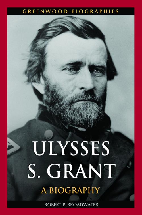 Cover of the book Ulysses S. Grant: A Biography by Robert P. Broadwater, ABC-CLIO
