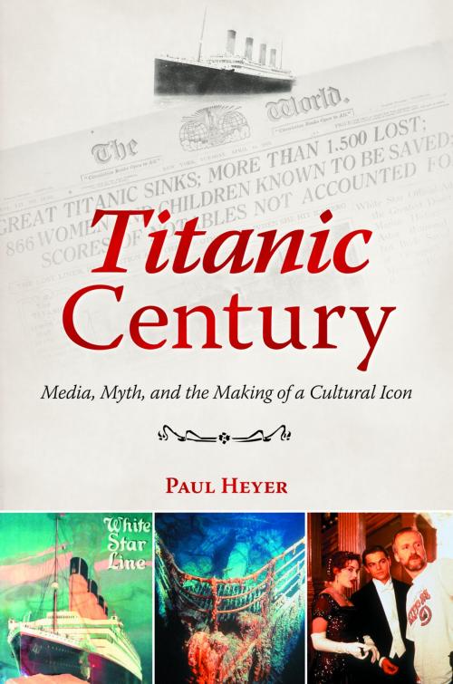 Cover of the book Titanic Century: Media, Myth, and the Making of a Cultural Icon by Paul Heyer, ABC-CLIO