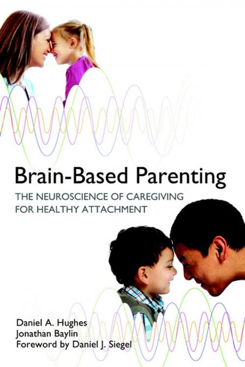 Cover of the book Brain-Based Parenting: The Neuroscience of Caregiving for Healthy Attachment (Norton Series on Interpersonal Neurobiology) by Daniel A. Hughes, Jonathan Baylin, W. W. Norton & Company