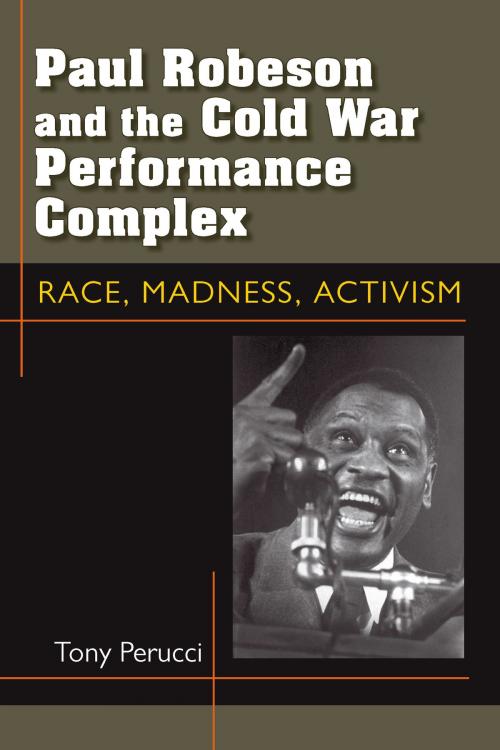 Cover of the book Paul Robeson and the Cold War Performance Complex by Tony Perucci, University of Michigan Press