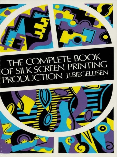 Cover of the book The Complete Book of Silk Screen Printing Production by J. I. Biegeleisen, Dover Publications