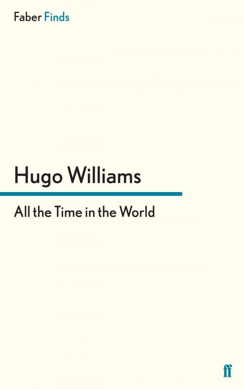 Cover of the book All the Time in the World by Hugo Williams, Faber & Faber