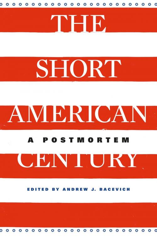 Cover of the book The Short American Century by Andrew J. Bacevich, Harvard University Press