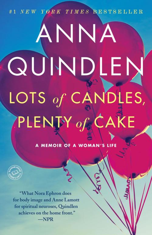 Cover of the book Lots of Candles, Plenty of Cake by Anna Quindlen, Random House Publishing Group