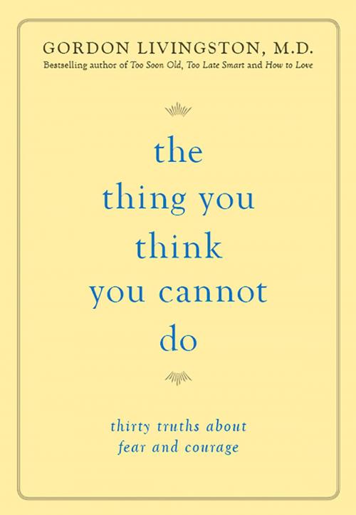 Cover of the book The Thing You Think You Cannot Do by Gordon Livingston, Hachette Books