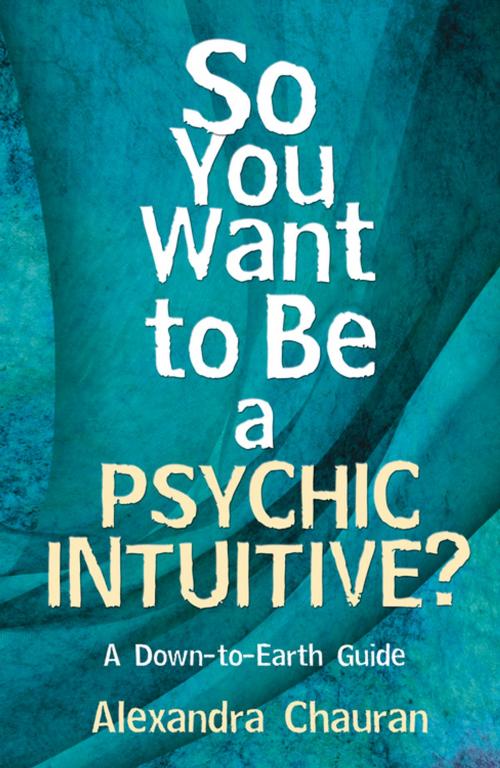 Cover of the book So You Want to Be a Psychic Intuitive?: A Down-to-Earth Guide by Alexandra Chauran, Llewellyn Worldwide, LTD.