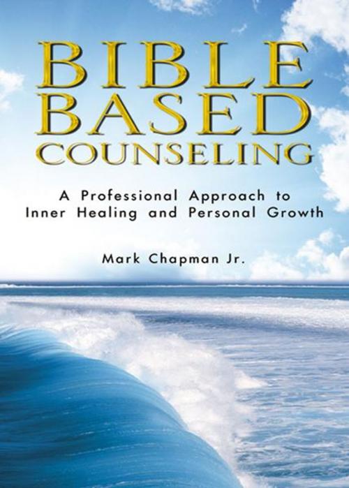 Cover of the book Bible Based Counseling: A Professional Approach to Inner Healing and Personal Growth by Mark Chapman, Infinity Publishing