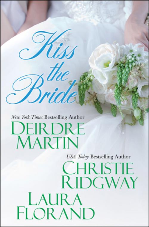 Cover of the book Kiss the Bride by Christie Ridgway, Deirdre Martin, Laura Florand, Kensington