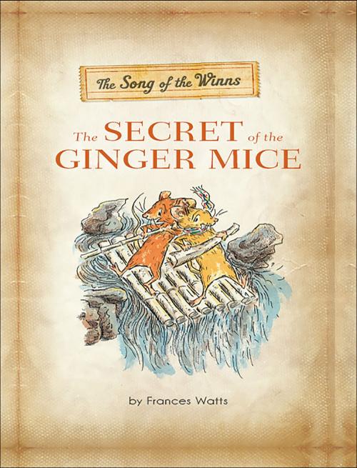 Cover of the book The Song of the Winns: The Secret of the Ginger Mice by Frances Watts, Running Press