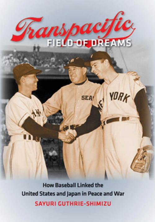 Cover of the book Transpacific Field of Dreams by Sayuri Guthrie-Shimizu, The University of North Carolina Press