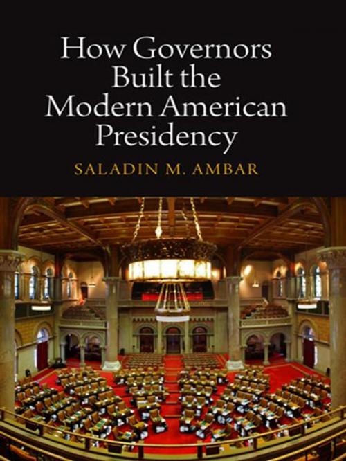 Cover of the book How Governors Built the Modern American Presidency by Saladin M. Ambar, University of Pennsylvania Press, Inc.