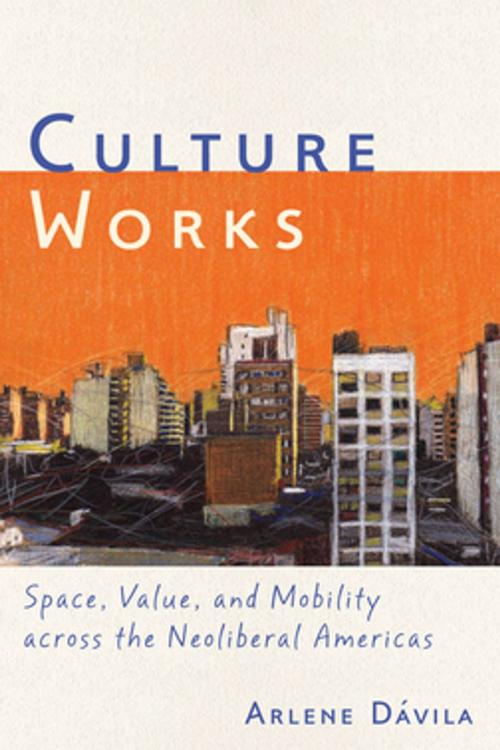 Cover of the book Culture Works by Arlene Dávila, NYU Press