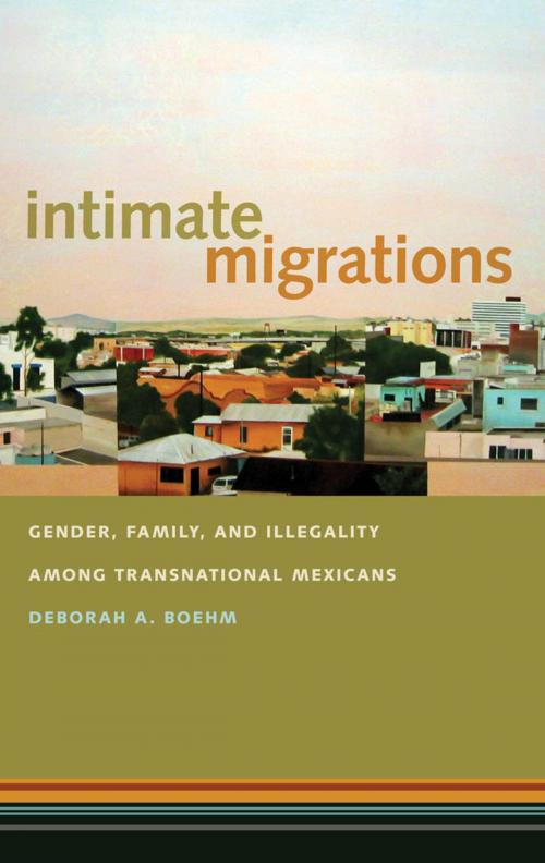 Cover of the book Intimate Migrations by Deborah A. Boehm, NYU Press