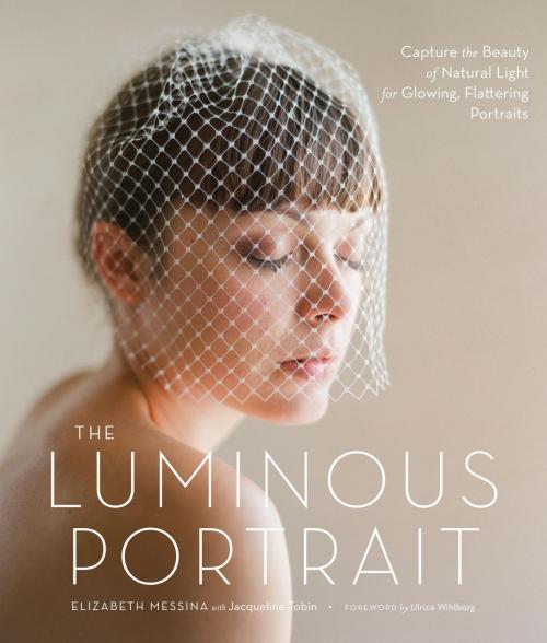 Cover of the book The Luminous Portrait by Elizabeth Messina, Jacqueline Tobin, Potter/Ten Speed/Harmony/Rodale