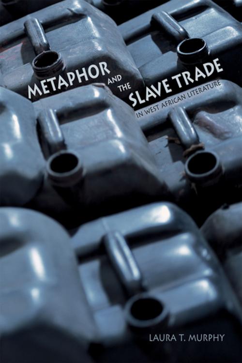 Cover of the book Metaphor and the Slave Trade in West African Literature by Laura T. Murphy, Ohio University Press