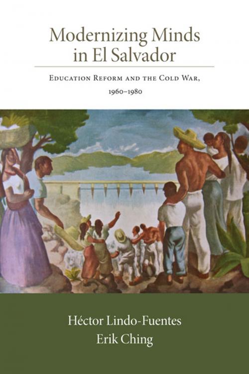 Cover of the book Modernizing Minds in El Salvador: Education Reform and the Cold War, 1960-1980 by Héctor Lindo-Fuentes, Erik Ching, University of New Mexico Press